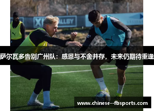 萨尔瓦多告别广州队：感恩与不舍并存，未来仍期待重逢