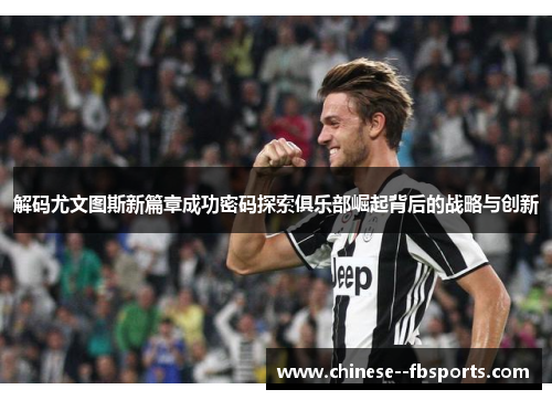 解码尤文图斯新篇章成功密码探索俱乐部崛起背后的战略与创新 解码尤文图斯新篇章成功密码探索俱乐部崛起背后的战略与创新