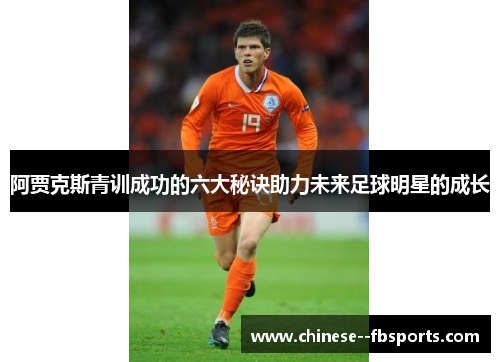 阿贾克斯青训成功的六大秘诀助力未来足球明星的成长 阿贾克斯青训成功的六大秘诀助力未来足球明星的成长