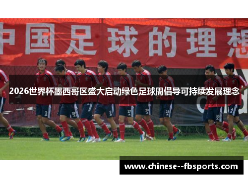 2026世界杯墨西哥区盛大启动绿色足球周倡导可持续发展理念 2026世界杯墨西哥区盛大启动绿色足球周倡导可持续发展理念