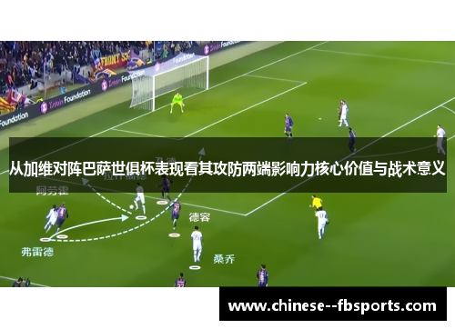 从加维对阵巴萨世俱杯表现看其攻防两端影响力核心价值与战术意义