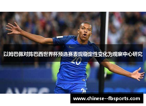 以姆巴佩对阵巴西世界杯预选赛表现稳定性变化为观察中心研究 以姆巴佩对阵巴西世界杯预选赛表现稳定性变化为观察中心研究