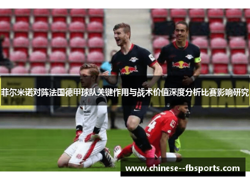 菲尔米诺对阵法国德甲球队关键作用与战术价值深度分析比赛影响研究 菲尔米诺对阵法国德甲球队关键作用与战术价值深度分析比赛影响研究